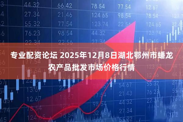 专业配资论坛 2025年12月8日湖北鄂州市蟠龙农产品批发市场价格行情